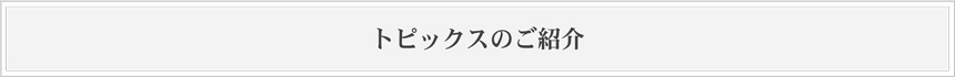 トピックスのご紹介